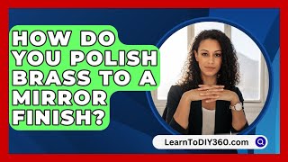 How Do You Polish Brass to a Mirror Finish  LearnToDIY360com [upl. by Frances]