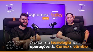 Logcomex Talks EP01  O papel da tecnologia nas operações de comex e câmbio [upl. by Hpeosj]