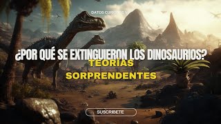 ¿POR QUÉ SE EXTINGUIERON LOS DINOSAURIOS Teorías Sorprendentes [upl. by Petta]