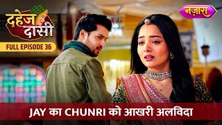 Jay Ka Chunri Ko Aakhri Alvida  FULL EPISODE 36  Dahej Daasi  Nazara TV [upl. by Boyer]