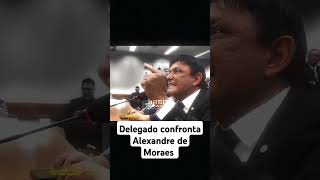 Delegado confronta Alexandre de Moraes noticias shorts status [upl. by Llenej]