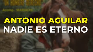 Antonio Aguilar  Nadie es Eterno Audio Oficial [upl. by Irita]