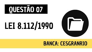 Questão 07  Direito Administrativo e Administração Pública  Lei 8112 de 1990  CESGRANRIO [upl. by Inavihs917]