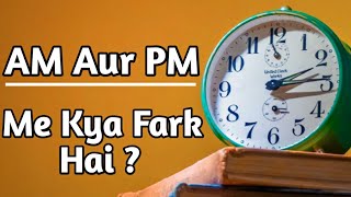 AM Aur PM Kab Hota Hai  AM Ka Matlab Kya Hota Hai  PM Ka Matlab Kya Hota Hai [upl. by Lillis741]