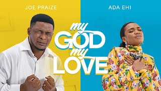 MY GOD MY LOVE  Joe Praize ft Ada Ehi [upl. by Zelazny]