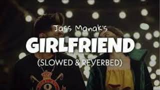 GIRLFRIEND Slowed Reverb  JASS MANAK  Satti Dhillon  Panjabi Lofi Song  jsr music [upl. by Kirch]