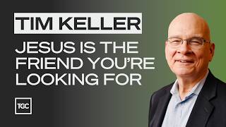 Jesus Is the Ultimate Friend Youre Looking For Tim Keller [upl. by Leveroni473]