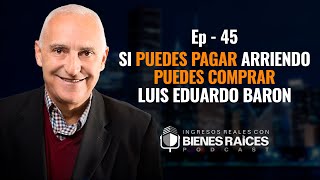 Si puedes pagar arriendo puedes comprar con Luis Eduardo Baron  E45 [upl. by Klayman]