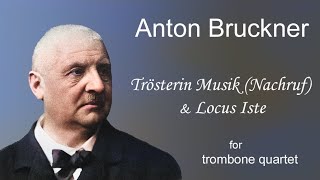 Bruckner  Trösterin Musik Nachruf amp Locus Iste  for trombone quartet [upl. by Jakie]