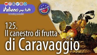 125 Il Caravaggio Il canestro di frutta [upl. by Brunella]