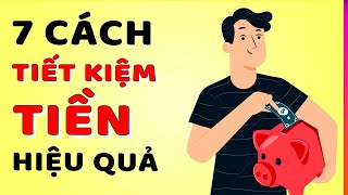 7 Cách TIẾT KIỆM TIỀN Cho Người Hay Hết Tiền [upl. by Nolak80]