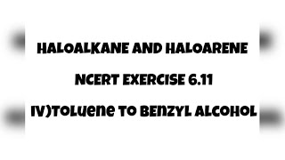 NCERT EXERCISE 611 IV Toluene to Benzyl alcohol  Haloalkane amp Haloarene Class 12  Chemistry [upl. by Haase]