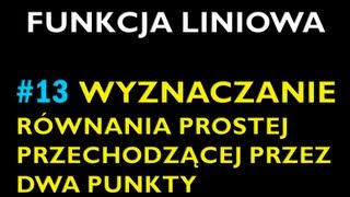 WYZNACZANIE RÓWNANIA PROSTEJ PRZECHODZĄCIEJ PRZEZ DWA PUNKTY 13  Dział Funkcja Liniowa [upl. by Anitaf]