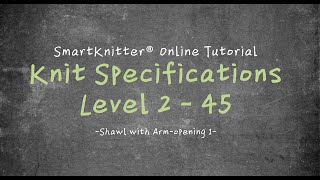 SmartKnitter  Knit Specifications Level 2  Class 45 Shawl with Armopening 1 [upl. by Nilerual]