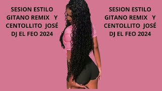 SESION ESTILO GITANO REMIX Y CENTOLLITO JOSÉ DJ EL FEO 2024 [upl. by Ynafets]