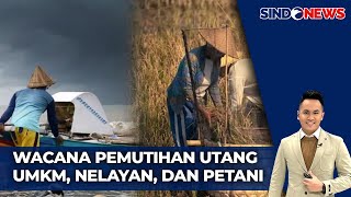 Wacana Kebijakan Baru Utang 6 Juta Pelaku UMKM Petani amp Nelayan Bakal Dihapus  Sindo Prime 3010 [upl. by Whale915]