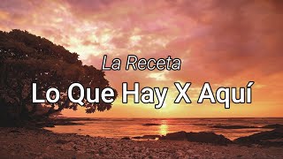 La Receta  Lo Que Hay X Aquí LetraLyrics [upl. by Eecrad757]