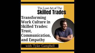 Transforming Work Culture in Skilled Trades Trust Communication and Empathy with Tyler Campbell [upl. by Rehpotsirahc]