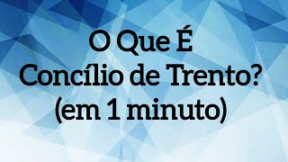 O Que É Concílio de Trento em 1 minuto [upl. by Anirpas]