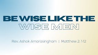 Be Wise like the Wise Men  Rev Ashok Amarasingham I Matthew 2 112 [upl. by Ylus]