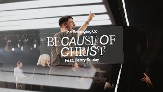 Because of Christ feat Henry Seeley  The Belonging Co [upl. by Ssilem513]