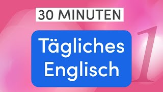 Tägliches Englisch in 30 Minuten Lerne die wichtigsten alltäglichen Sätze [upl. by Emoreg534]