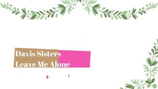 Davis Sisters Leave Me Alone Lyrics [upl. by Pasia442]