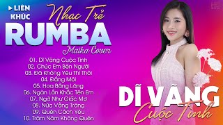 DĨ VÃNG CUỘC TÌNH  ALBUM NHẠC TRẺ RUMBA HOT TIKTOK  NHẠC TRẺ RUMBA MAIKA COVER CỰC HOT [upl. by Udella507]