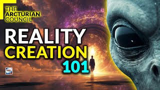 The Arcturian Council  Reality Creation 101 [upl. by Hartzell]