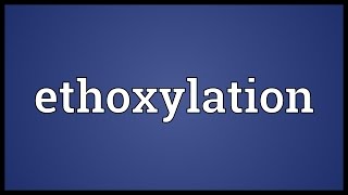 Ethoxylation Meaning [upl. by Eimorej]