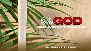 The God Who Works Things Out  Dr Marcus D Cosby [upl. by Gore]