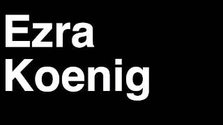 How to Pronounce Ezra Koenig [upl. by Denten556]