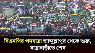 বিএনপির পদযাত্রা আব্দুল্লাপুর থেকে শুরু যাত্রাবাড়ীতে শেষ  BNP  Channel 24 [upl. by Acirdna]