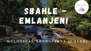 Sbahle  Emlanjeni Melodical Sensations Cover [upl. by Webb]