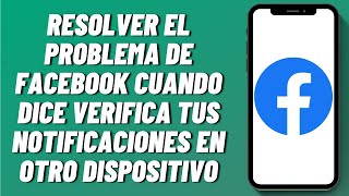 Cómo resolver el problema de Facebook cuando dice verifica tus notificaciones en otro dispositivo [upl. by Atnahsa]