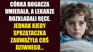 Córka bogacza umierała a lekarze rozkładali ręce Jednak kiedy sprzątaczka zauważyła coś dziwnego [upl. by Asert]