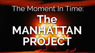 The Moment in Time THE MANHATTAN PROJECT [upl. by Carlotta]