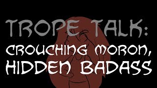 Trope Talk Crouching Moron Hidden Badass [upl. by Erdei561]