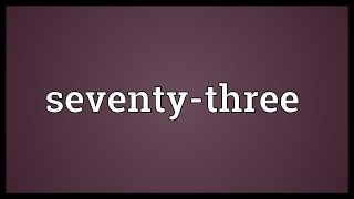 Seventythree Meaning [upl. by Eadrahc]