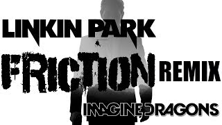 Linkin Park amp Imagine Dragons  Friction Remix [upl. by Nathaniel]