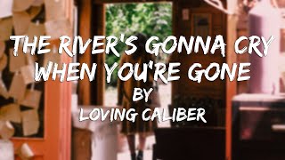 The Rivers Gonna Cry When Youre Gone Lyric Video  Loving Caliber [upl. by Mcmath724]