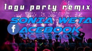 LAGU PARTY REMIX  SONIA WETA FACEBOOK  REMIX TERBARU [upl. by Akinimod]