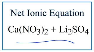 How to Write the Net Ionic Equation for CaNO32  Li2SO4  CaSO4  LiNO3 [upl. by Dnomde220]