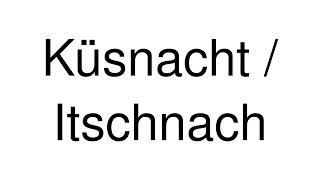 How to Pronounce Küsnacht  Itschnach Switzerland [upl. by Lat757]