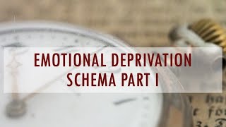 Emotional Deprivation Schema part I [upl. by Gnehs]