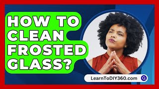 How To Clean Frosted Glass  LearnToDIY360com [upl. by Lemire]