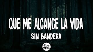 Sin Bandera  Que Me Alcance La Vida LetraLyrics [upl. by Olive]