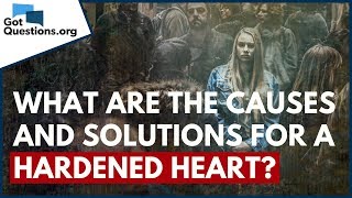 What are the Causes and Solutions for a Hardened Heart  GotQuestionsorg [upl. by Jacobsohn225]