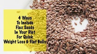 Quick Weight Loss With Flax Seeds  4 Flax Seed Recipes  Daily Diet  Instant Belly Fat Burner [upl. by Linnie]