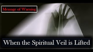 Message of WarningWhen the Spiritual Veil is Lifted [upl. by Analeh]